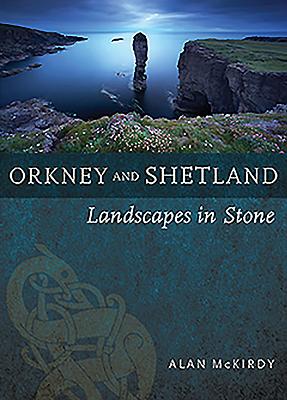Orkney & Shetland: Landscapes in Stone By Alan McKirdy Cover Image