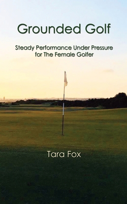 Grounded Golf: Steady Performance Under Pressure for The Female Golfer Cover Image