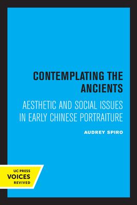 Contemplating the Ancients: Aesthetic and Social Issues in Early Chinese Portraiture By Audrey Spiro Cover Image