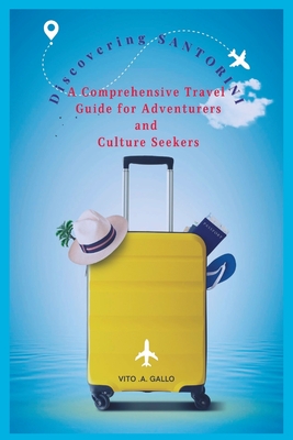 Discovering SANTORINI: A Comprehensive Travel Guide for Adventurers and Culture Seekers By Vito A. Gallo Cover Image