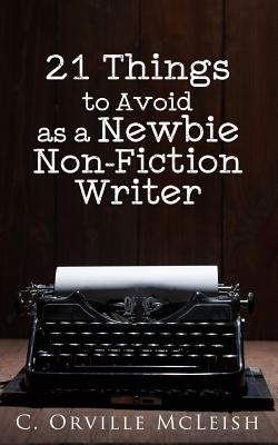 21 Things to Avoid as a Newbie Non-Fiction Writer By C. Orville McLeish Cover Image