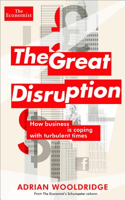 The Great Disruption: How Business is Coping with Turbulent Times (Economist Books)