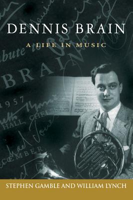 Dennis Brain: A Life in Music (North Texas Lives of Musician Series #7)