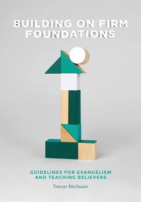 Building on Firm Foundations - Volume 1: Guidelines for Evangelism and Teaching Believers By Trevor McIlwain Cover Image