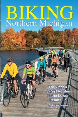 Biking Northern Michigan - The Best & Safest Routes in the Lower Peninsula By Robert Downes Cover Image