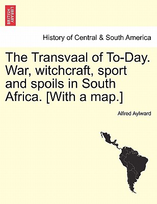 The Transvaal of To-Day. War, Witchcraft, Sport and Spoils in South Africa. [With a Map.] New Edition. Cover Image