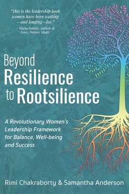 Beyond Resilience to Rootsilience: A Revolutionary Women's Leadership Framework for Balance, Well-being and Success Cover Image