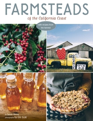 Farmsteads of the California Coast: With Recipes from the Harvest (Homestead Book, California Cookbook) By Sarah Henry, Erin Scott (Photographer) Cover Image