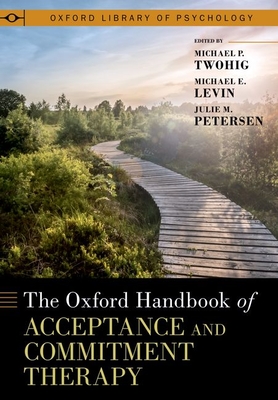 The Oxford Handbook of Acceptance and Commitment Therapy (Oxford Library of Psychology)