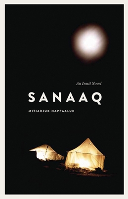 Sanaaq: An Inuit Novel (Contemporary Studies on the North #4)