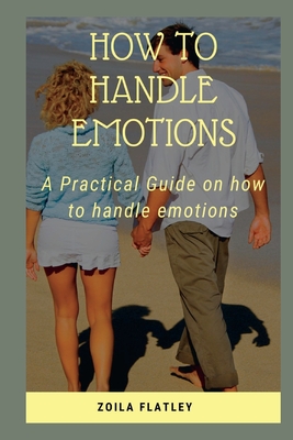 How to Handle Emotions: A Practical Guide on how to handle emotions Cover Image