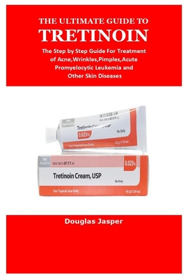 The Ultimate Guide to Tretinoin By Douglas Jasper Cover Image