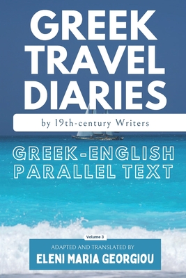 Greek Travel Diaries by 19th-century Writers: Greek-English Parallel Text Volume 3 By Eleni Maria Georgiou Cover Image