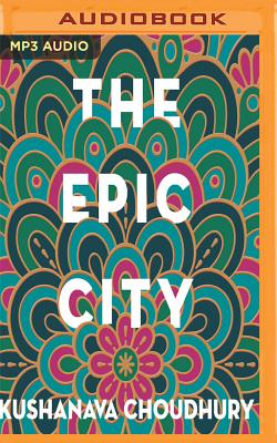 The Epic City: The World on the Streets of Calcutta By Kushanava Choudhury, Homer Todiwala (Read by) Cover Image
