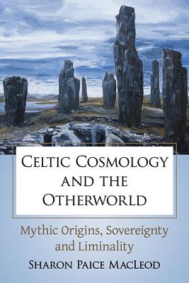 Celtic Cosmology and the Otherworld: Mythic Origins, Sovereignty and Liminality Cover Image
