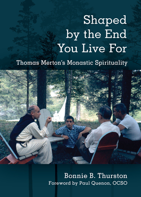 Shaped by the End You Live for: Thomas Merton's Monastic Spirituality Cover Image