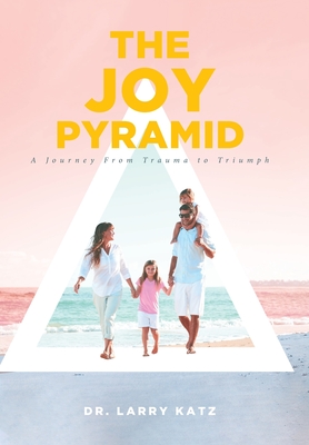 The Joy Pyramid: A Journey From Trauma to Triumph Cover Image