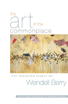 The Art of the Commonplace: The Agrarian Essays of Wendell Berry Cover Image