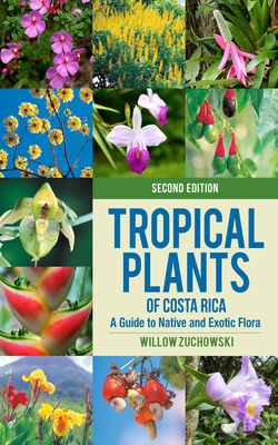 Tropical Plants of Costa Rica: A Guide to Native and Exotic Flora (Zona Tropical Publications) By Willow Zuchowski Cover Image