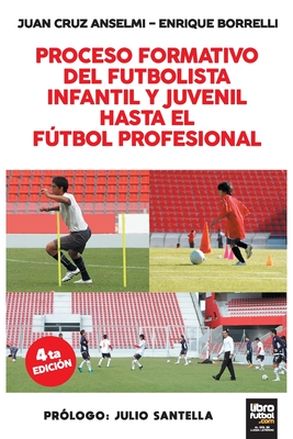 Proceso Formativo del Futbolista Infantil Y Juvenil Hasta El Futbol Profesional By Juan Cruz Anselmi, Enrique Borrelli, Librofutbol Com Editorial (Editor) Cover Image