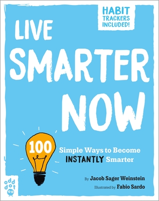 Live Smarter Now: 100 Simple Ways to Become Instantly Smarter (Be Better Now) By Jacob Sager Weinstein, Fabio Sardo (Illustrator) Cover Image