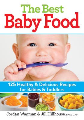 The Best Baby Food: 125 Healthy and Delicious Recipes for Babies and Toddlers Cover Image