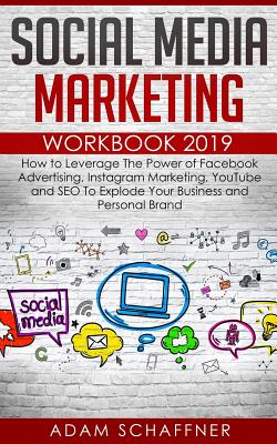 Social Media Marketing Workbook 2019: How to Leverage The Power of Facebook Advertising, Instagram Marketing, YouTube and SEO To Explode Your Business Cover Image