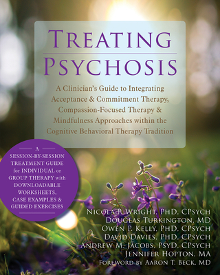 Treating Psychosis: A Clinician's Guide to Integrating Acceptance & Commitment Therapy, Compassion-Focused Therapy & Mindfulness Approache Cover Image