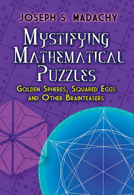 Mystifying Mathematical Puzzles: Golden Spheres, Squared Eggs and Other Brainteasers (Dover Puzzle Books: Math Puzzles)
