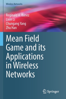 Mean Field Game and Its Applications in Wireless Networks By Reginald A. Banez, Lixin Li, Chungang Yang Cover Image