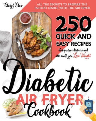 Diabetic Air Fryer Cookbook: All The Secrets To Prepare the tastiest dishes with the Air Fryer. 250 Quick and Easy Recipes that Prevent Diabetes an By Cheryl Shea Cover Image