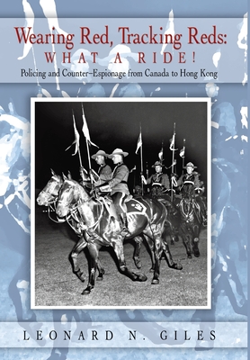 Wearing Red, Tracking Reds: What a Ride!: Policing and Counter-Espionage from Canada to Hong Kong By Leonard N. Giles Cover Image
