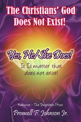The Christians' God Does Not Exist! Yes, He/She Does!: It Is matter that does not exist! By Jr. Johnson, Proncell F. Cover Image