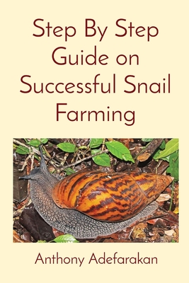 Step By Step Guide on Successful Snail Farming By Anthony O. Adefarakan Cover Image