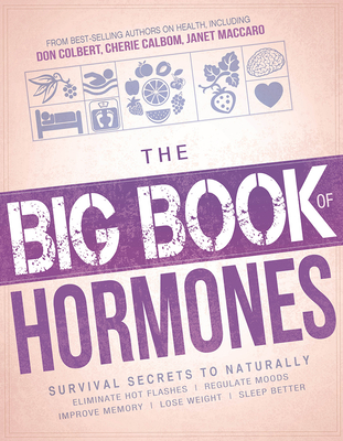 The Big Book of Hormones: Survival Secrets to Naturally Eliminate Hot Flashes, Regulate Your Moods, Improve Your Memory, Lose Weight, Sleep Bett By Siloam Editors Cover Image