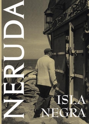 Isla Negra By Pablo Neruda, Dennis Maloney (Editor) Cover Image