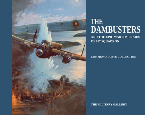 The Dambusters: And the Epic Wartime Raids of 617 Squadron (Commemorative Collection)