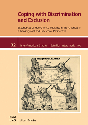 Coping with Discrimination and Exclusion: Experiences of Free Chinese Migrants in the Americas in a Transregional and Diachronic Perspective (Inter-American Studies)