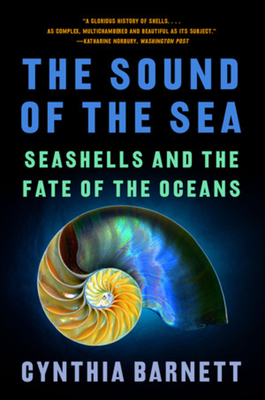 The Sound of the Sea: Seashells and the Fate of the Oceans By Cynthia Barnett Cover Image
