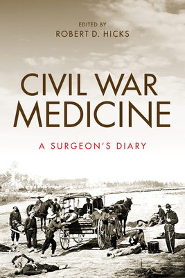 Civil War Medicine: A Surgeon's Diary By Robert Hicks Cover Image