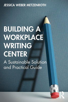 Building a Workplace Writing Center: A Sustainable Solution and Practical Guide Cover Image
