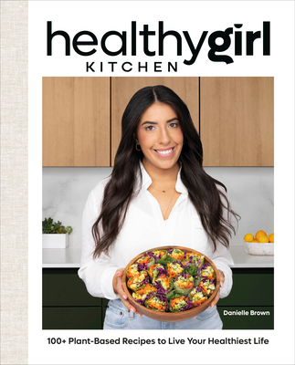 HealthyGirl Kitchen: 100+ Plant-Based Recipes to Live Your Healthiest Life By Danielle Brown Cover Image