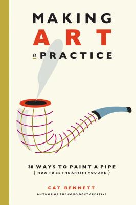 Making Art a Practice: How to Be the Artist You Are Cover Image