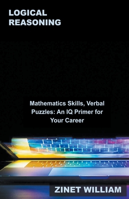 Logical Reasoning, Mathematics Skills, Verbal Puzzles: An IQ Primer for Your Career By Zinet William Cover Image