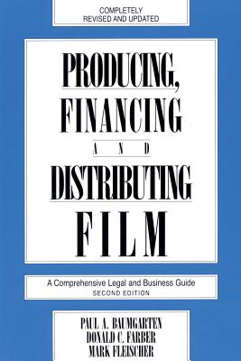 Producing, Financing, and Distributing Film: A Comprehensive Legal and Business Guide (Limelight) By Donald C. Farber Cover Image