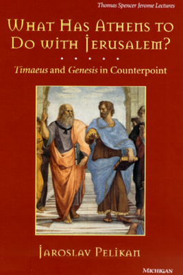 What Has Athens to Do with Jerusalem?: Timaeus and Genesis in Counterpoint (Thomas Spencer Jerome Lectures #21)