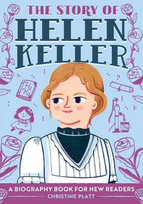 The Story of Helen Keller: A Biography Book for New Readers By Christine Platt Cover Image