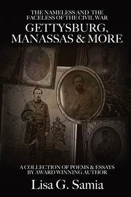 The NAMELESS & the FACELESS of the CIVIL WAR, Gettysburg, Manassas and More: BOOK THREE: A Collection of Poems, Essays and Photos By Lisa G. Samia, Leslie D. Stuart (Editor) Cover Image