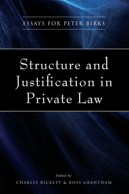 Structure and Justification in Private Law: Essays for Peter Birks By Charles Rickett (Editor), Ross Grantham (Editor) Cover Image