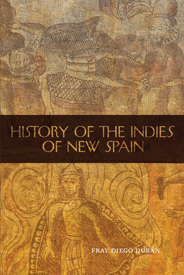 The History of the Indies of New Spain (Civilization of the American Indian #210) By Fray Diego Duran Cover Image